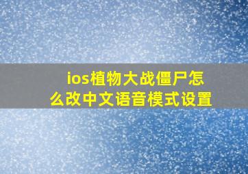 ios植物大战僵尸怎么改中文语音模式设置