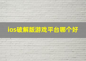 ios破解版游戏平台哪个好