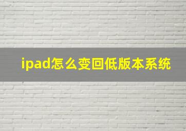 ipad怎么变回低版本系统