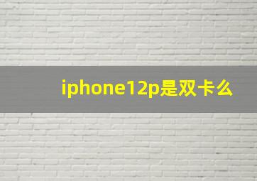 iphone12p是双卡么