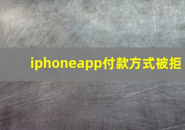 iphoneapp付款方式被拒