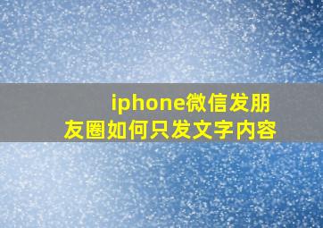 iphone微信发朋友圈如何只发文字内容