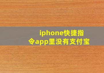 iphone快捷指令app里没有支付宝