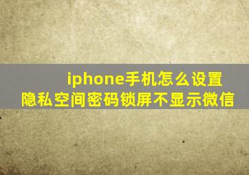 iphone手机怎么设置隐私空间密码锁屏不显示微信