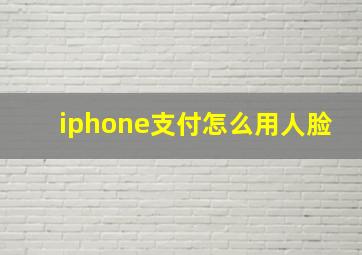 iphone支付怎么用人脸