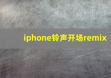 iphone铃声开场remix