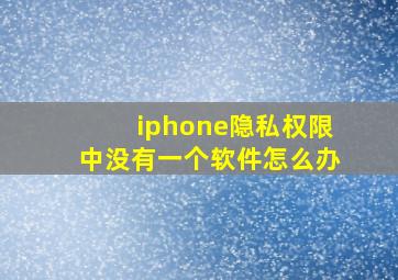 iphone隐私权限中没有一个软件怎么办