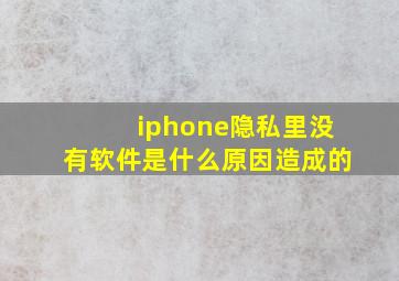 iphone隐私里没有软件是什么原因造成的