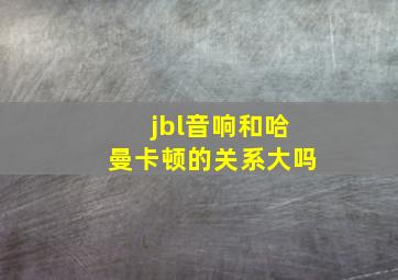 jbl音响和哈曼卡顿的关系大吗