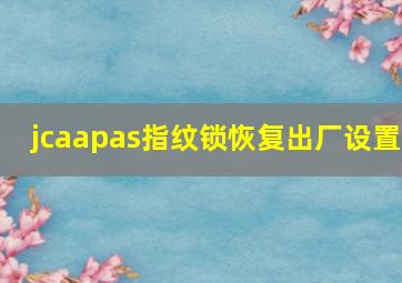 jcaapas指纹锁恢复出厂设置