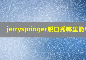 jerryspringer脱口秀哪里能看