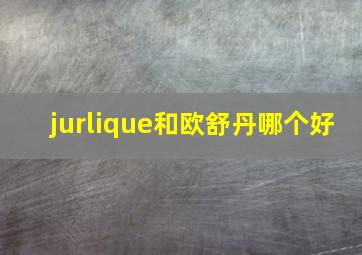 jurlique和欧舒丹哪个好