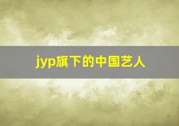 jyp旗下的中国艺人