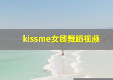 kissme女团舞蹈视频