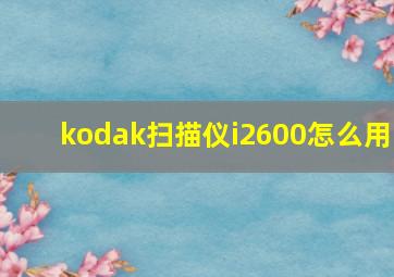 kodak扫描仪i2600怎么用