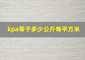 kpa等于多少公斤每平方米