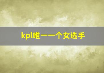 kpl唯一一个女选手