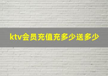 ktv会员充值充多少送多少