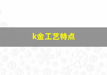 k金工艺特点