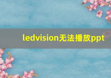 ledvision无法播放ppt