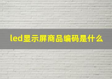 led显示屏商品编码是什么