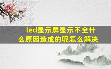 led显示屏显示不全什么原因造成的呢怎么解决