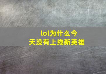 lol为什么今天没有上线新英雄