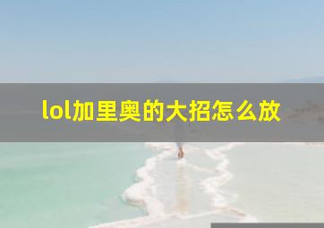 lol加里奥的大招怎么放