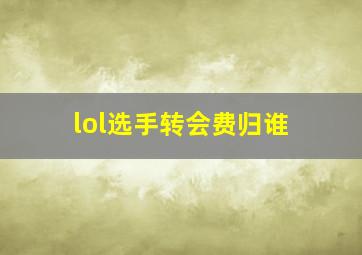 lol选手转会费归谁