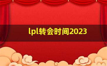 lpl转会时间2023