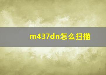 m437dn怎么扫描