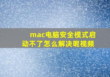 mac电脑安全模式启动不了怎么解决呢视频