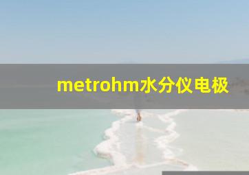 metrohm水分仪电极