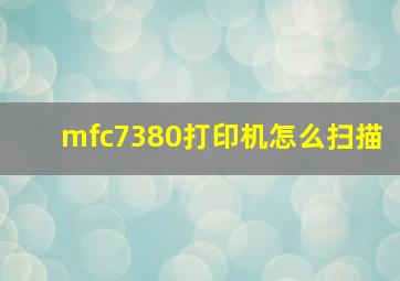 mfc7380打印机怎么扫描