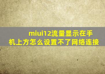 miui12流量显示在手机上方怎么设置不了网络连接