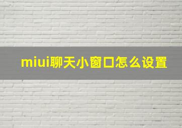 miui聊天小窗口怎么设置