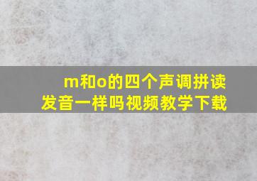 m和o的四个声调拼读发音一样吗视频教学下载