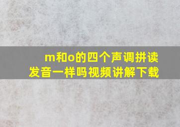 m和o的四个声调拼读发音一样吗视频讲解下载