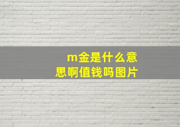 m金是什么意思啊值钱吗图片