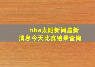 nba太阳新闻最新消息今天比赛结果查询