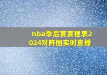 nba季后赛赛程表2024对阵图实时直播