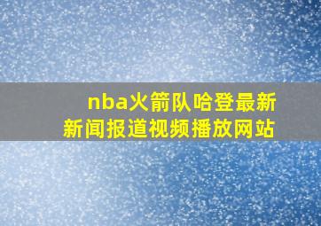 nba火箭队哈登最新新闻报道视频播放网站