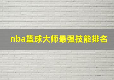 nba篮球大师最强技能排名