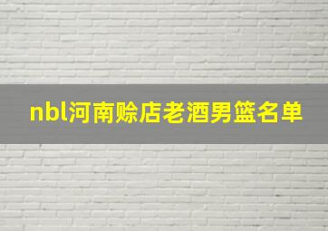 nbl河南赊店老酒男篮名单