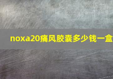 noxa20痛风胶囊多少钱一盒