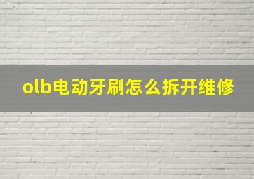 olb电动牙刷怎么拆开维修