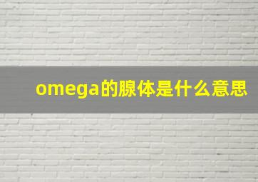 omega的腺体是什么意思