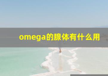 omega的腺体有什么用