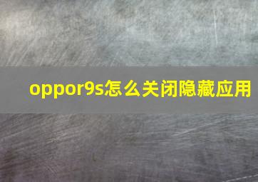 oppor9s怎么关闭隐藏应用