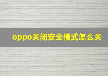 oppo关闭安全模式怎么关